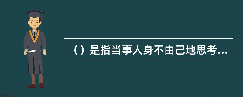 （）是指当事人身不由己地思考他不想考虑的事情。