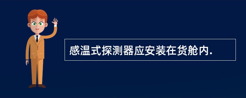 感温式探测器应安装在货舱内.