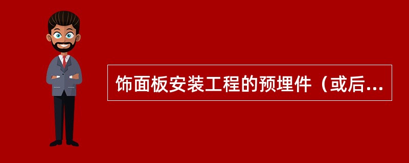 饰面板安装工程的预埋件（或后置埋件）必须符合设计要求的是（）。