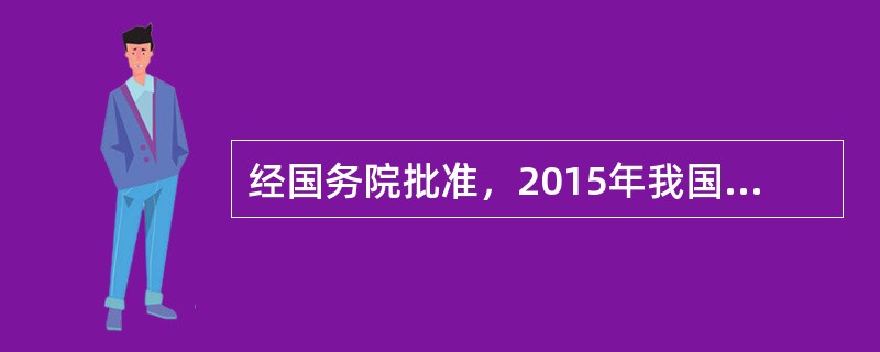 经国务院批准，2015年我国将启动对农作物良种补贴、种粮农民直接补贴和农资综合补