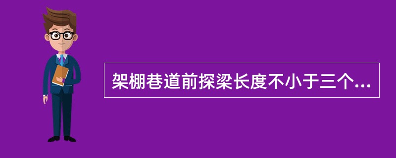 架棚巷道前探梁长度不小于三个档距加（）。