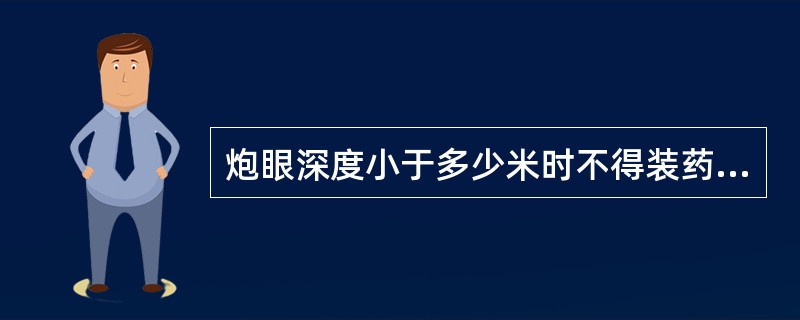 炮眼深度小于多少米时不得装药爆破？