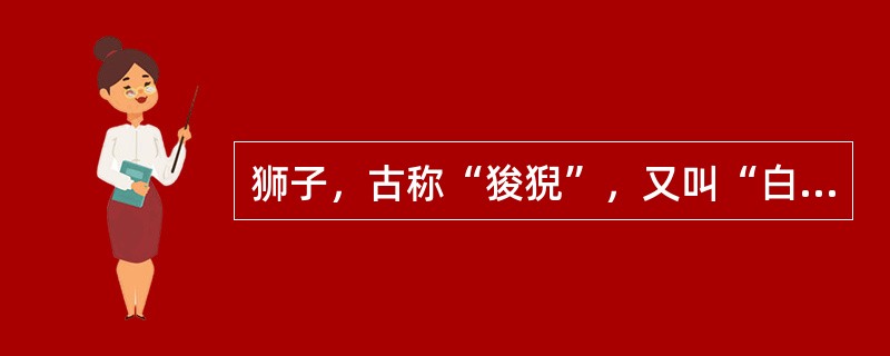 狮子，古称“狻猊”，又叫“白泽”。在我国古代，一对石狮或铜狮常作为吉祥之物，陈列