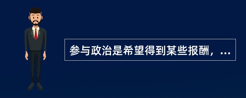 参与政治是希望得到某些报酬，从事政治活动是某种需要的驱使，这是制约政治参与的（）