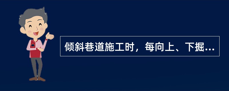 倾斜巷道施工时，每向上、下掘进（），应设躲避峒室。