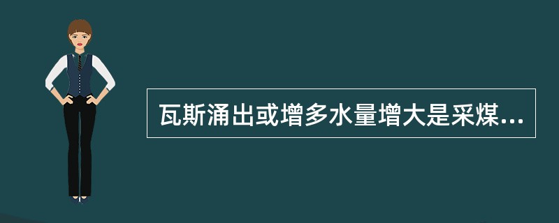 瓦斯涌出或增多水量增大是采煤工作面冒顶预兆之一。（）