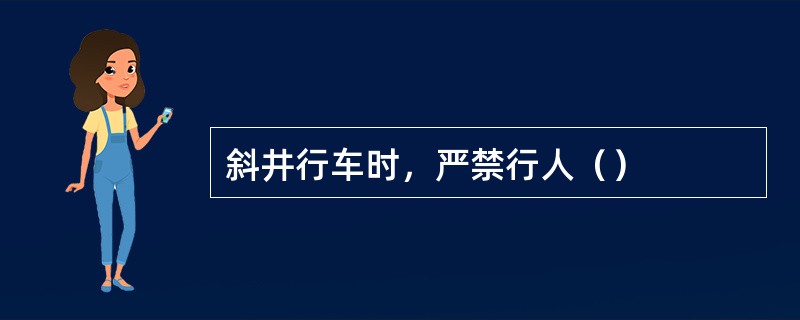 斜井行车时，严禁行人（）