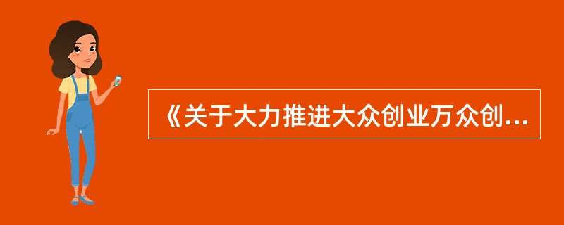 《关于大力推进大众创业万众创新若干政策措施的意见》印发，这是推动大众创业、万众创