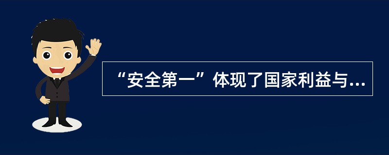 “安全第一”体现了国家利益与（）的一致性。