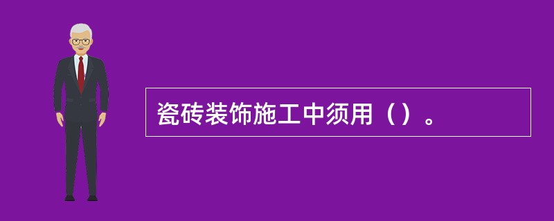 瓷砖装饰施工中须用（）。