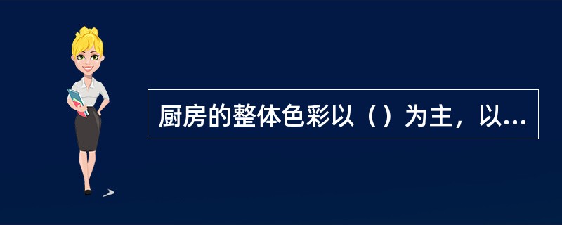 厨房的整体色彩以（）为主，以便衬托了菜肴的色彩。