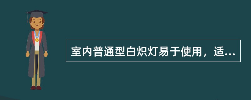 室内普通型白炽灯易于使用，适用于表现（）和阴影。