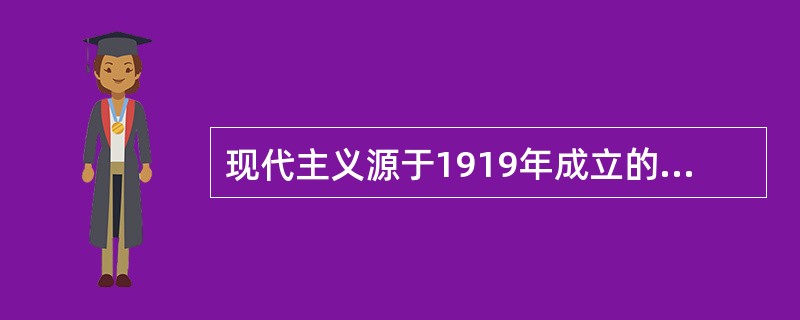 现代主义源于1919年成立的（）学派，其基础是俄国构成主义和（）。