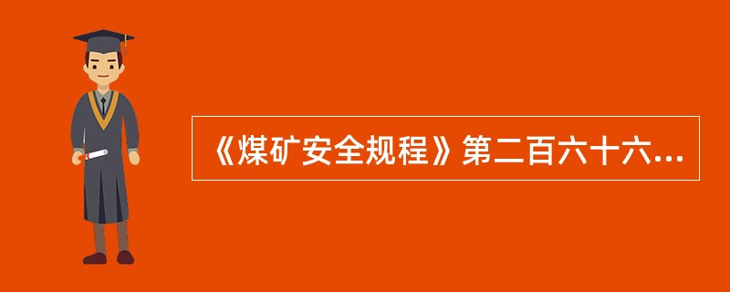 《煤矿安全规程》第二百六十六条规定，采掘工作面或其他地点遇到有突水预兆时，必须采