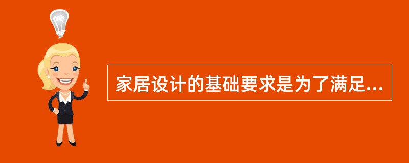 家居设计的基础要求是为了满足人的（）和心理需求。