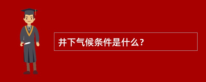 井下气候条件是什么？