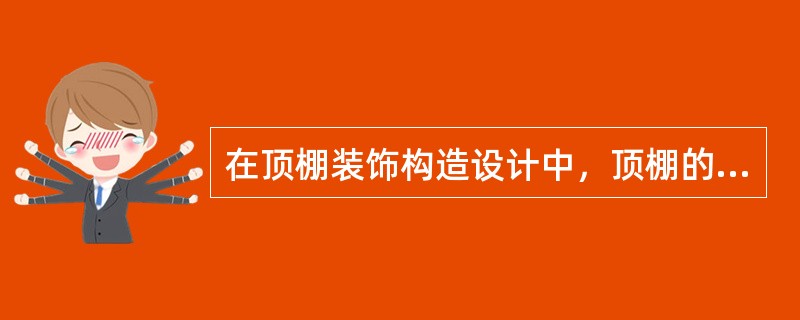 在顶棚装饰构造设计中，顶棚的构造、用料、（）和造型在满足功能要求的前提下应与空间