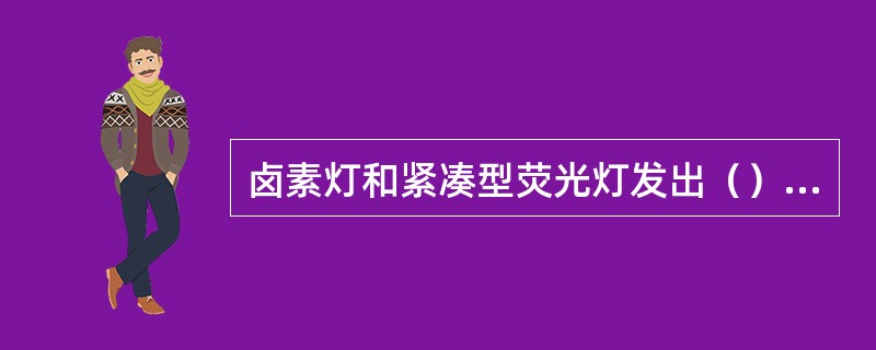 卤素灯和紧凑型荧光灯发出（）调光，传达着一种明快，简洁的现代审美趣味。