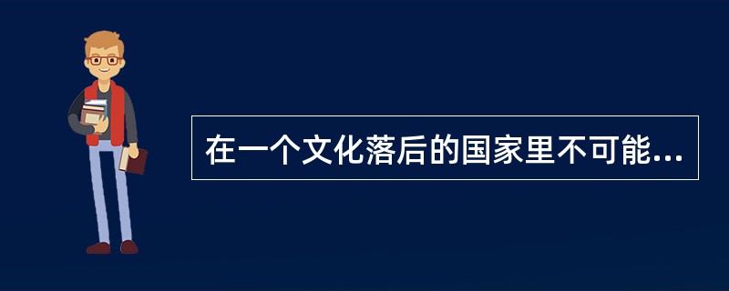 在一个文化落后的国家里不可能建立社会主义，这一著名命题是马克思提出的。