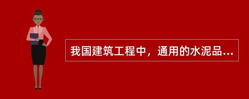 我国建筑工程中，通用的水泥品种，除了硅酸盐水泥和普通硅酸盐水泥外，还有（）三种水