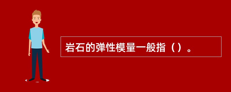 岩石的弹性模量一般指（）。