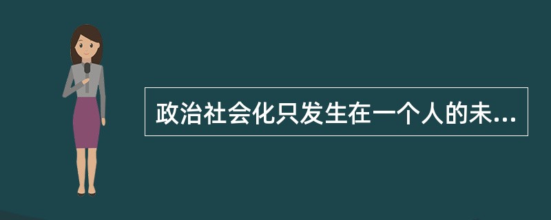 政治社会化只发生在一个人的未成年期。