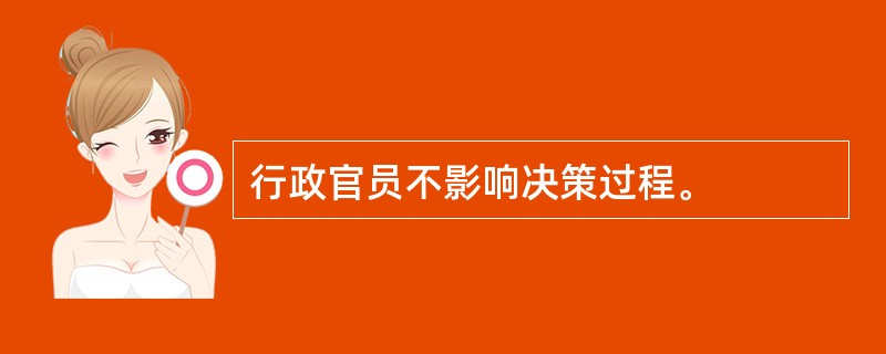 行政官员不影响决策过程。