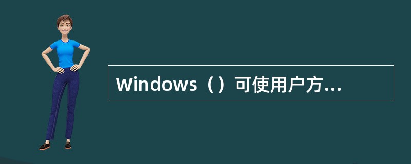 Windows（）可使用户方便地使用计算机，是替用户管理计算机的软件。