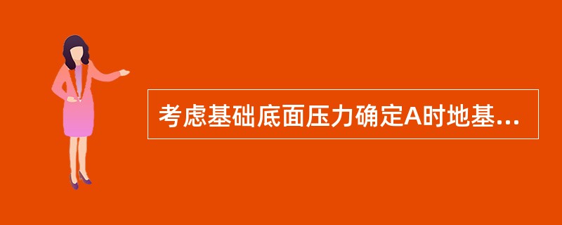 考虑基础底面压力确定A时地基承载力的代表值应取( )值。（）