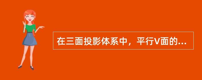 在三面投影体系中，平行V面的直线称为（）。