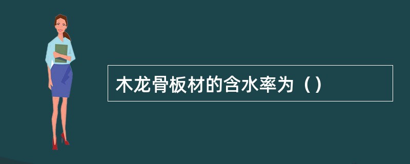 木龙骨板材的含水率为（）