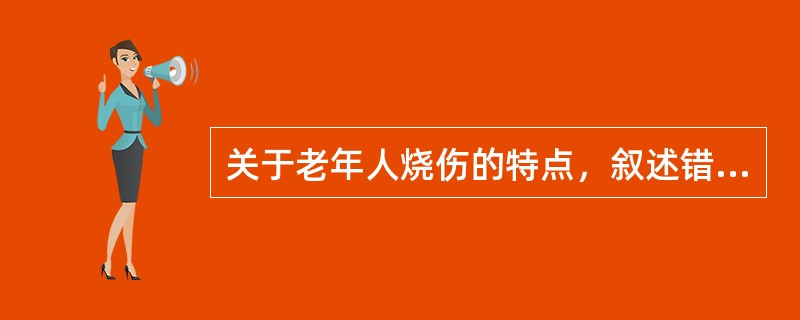 关于老年人烧伤的特点，叙述错误的是（）