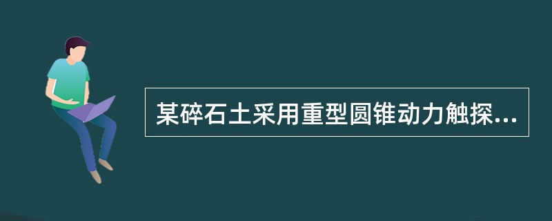 某碎石土采用重型圆锥动力触探试验，实测其锤击数为25，钻杆杆长L=8.0m，该土