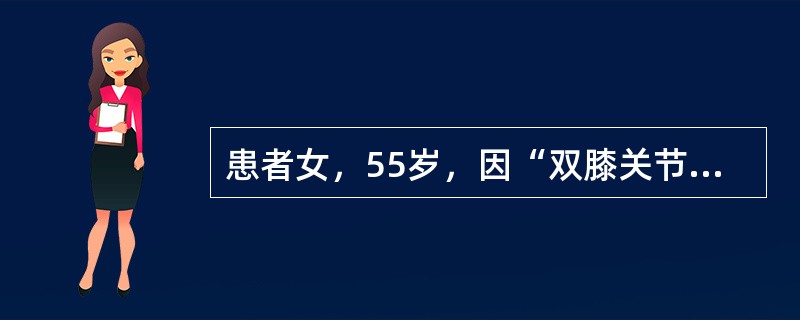 患者女，55岁，因“双膝关节肿痛3年，加重1个月”来诊。查体：双侧膝关节肿胀，伴