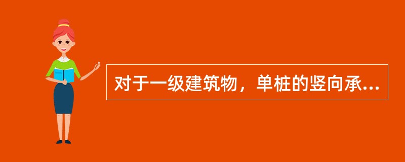对于一级建筑物，单桩的竖向承载力标准值，应通过现场静荷载试验确定。在同一条件下的