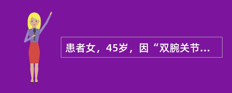 患者女，45岁，因“双腕关节及双手指关节肿痛10余年，晨僵1小时，对症用药效果不