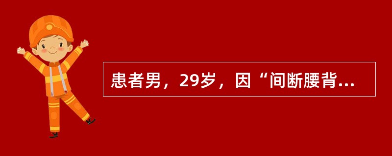 患者男，29岁，因“间断腰背疼痛7年，左髋关节疼痛及左膝关节肿痛1周”来诊。患者