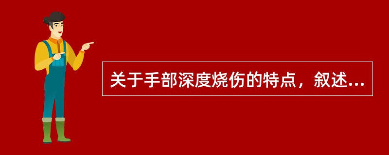 关于手部深度烧伤的特点，叙述错误的是（）