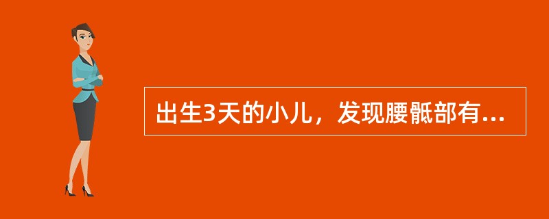 出生3天的小儿，发现腰骶部有一囊性肿物，查体，肿物表面皮肤正常，下肢肌张力、肌力