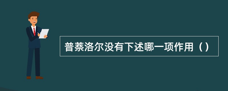 普萘洛尔没有下述哪一项作用（）