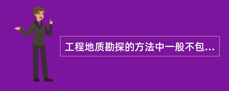 工程地质勘探的方法中一般不包括（）。