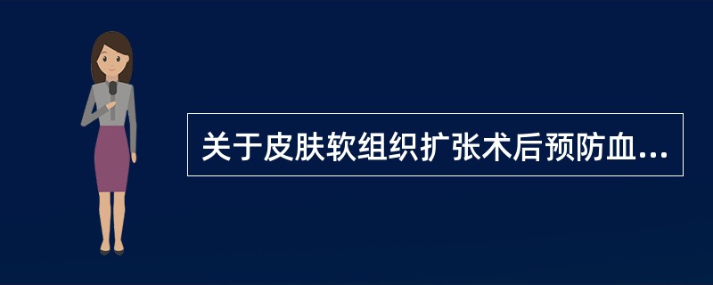 关于皮肤软组织扩张术后预防血肿，叙述正确的有（）