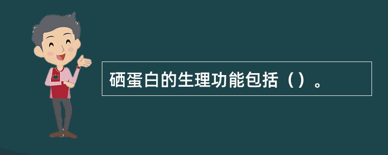 硒蛋白的生理功能包括（）。