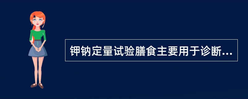 钾钠定量试验膳食主要用于诊断（）。