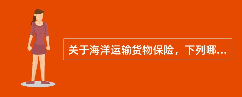 关于海洋运输货物保险，下列哪些选项是正确的？（）