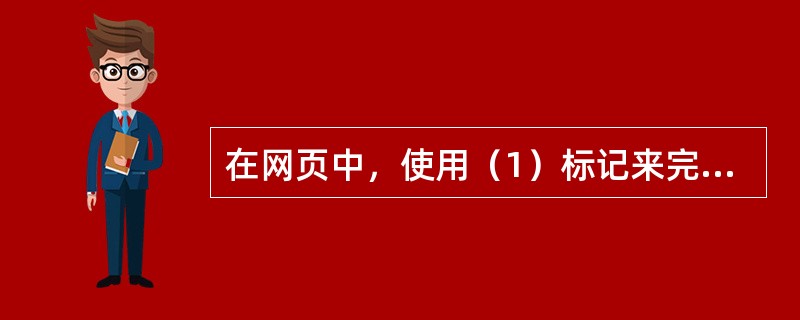 在网页中，使用（1）标记来完成超级链接，（2）标记用于插入图片。空白（2）处应选