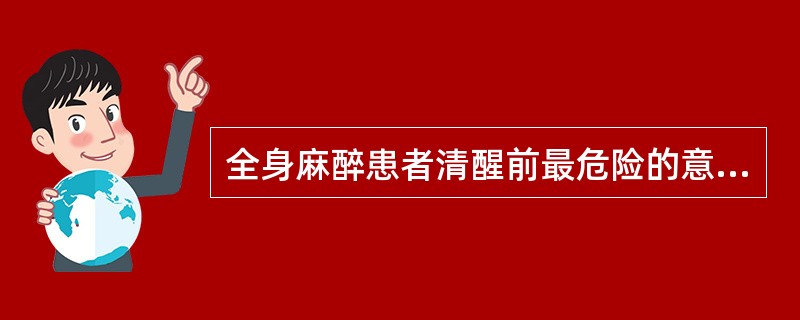 全身麻醉患者清醒前最危险的意外及并发症是（）