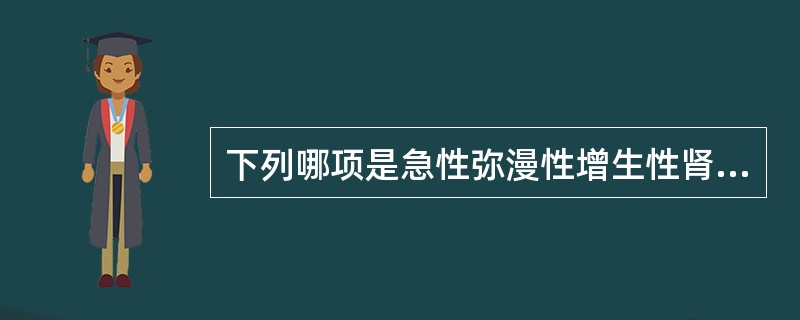 下列哪项是急性弥漫性增生性肾小球肾炎的最主要病变？（）