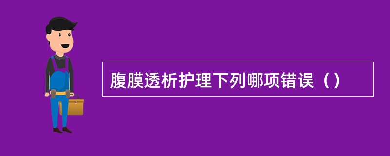 腹膜透析护理下列哪项错误（）