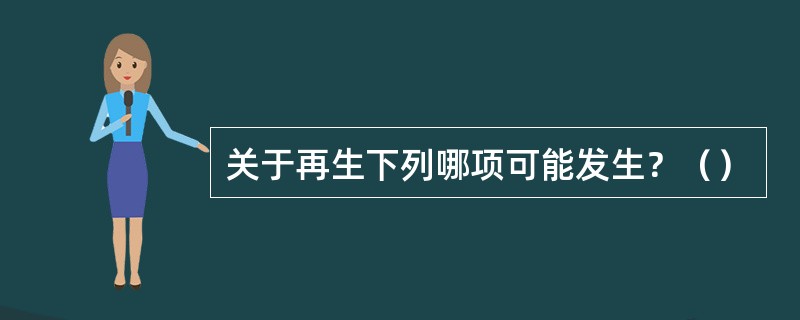 关于再生下列哪项可能发生？（）